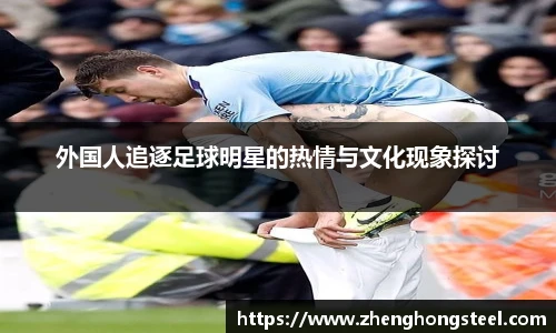 外国人追逐足球明星的热情与文化现象探讨